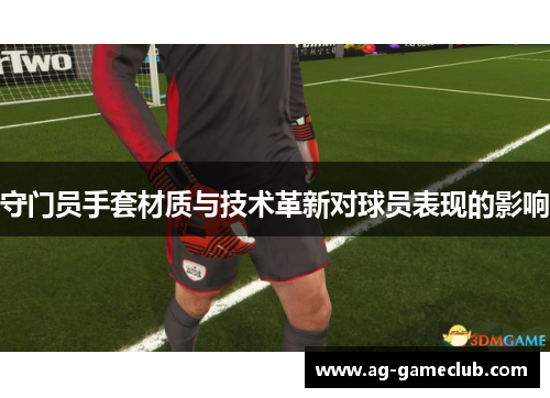 守门员手套材质与技术革新对球员表现的影响